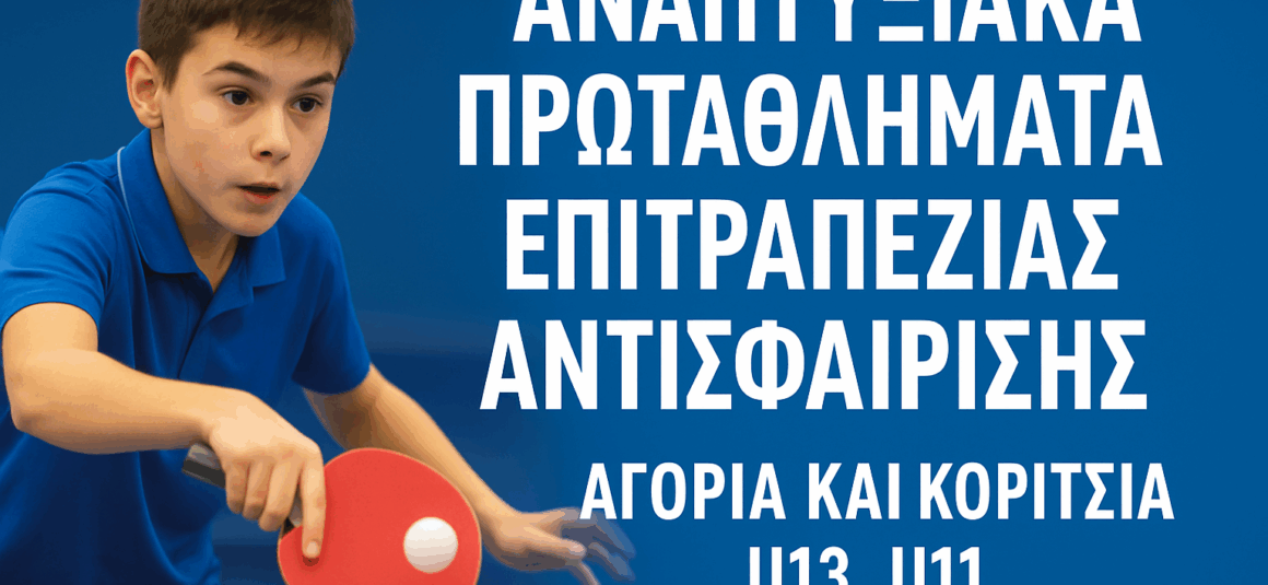 ΑΝΑΠΤΥΞΙΑΚΑ ΠΡΩΤΑΘΛΗΜΑΤΑ ΕΠΙΤΡΑΠΕΖΙΑΣ ΑΝΤΙΣΦΑΙΡΙΣΗΣ – ΑΓΟΡΙΑ ΚΑΙ ΚΟΡΙΤΣΙΑ U13, U11